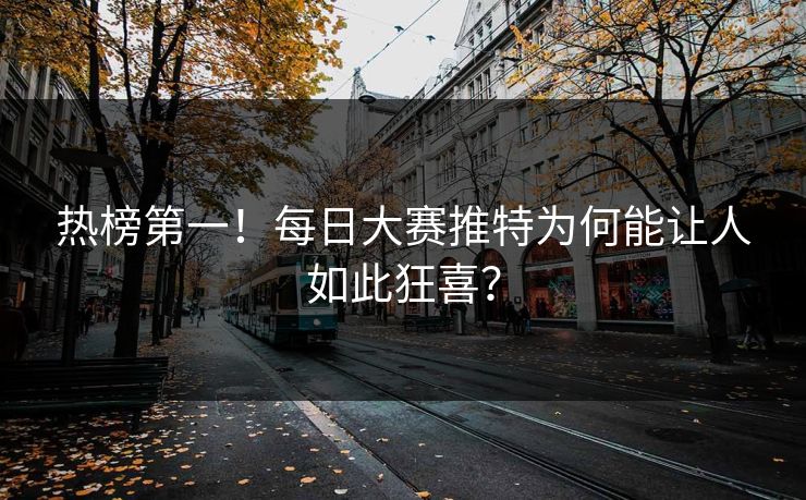 热榜第一！每日大赛推特为何能让人如此狂喜？