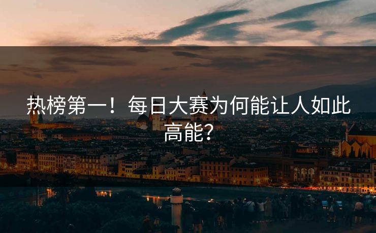热榜第一！每日大赛为何能让人如此高能？