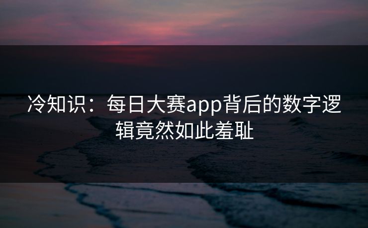 冷知识：每日大赛app背后的数字逻辑竟然如此羞耻