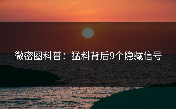微密圈科普:猛料背后9个隐藏信号